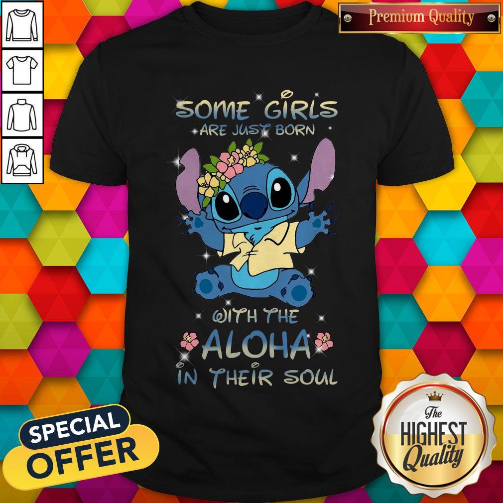 Stitch Some Girls Are Just Born With The Aloha In Their Soul Shirt Stitch Some Girls Are Just Born With The Aloha In Their Soul Shirt