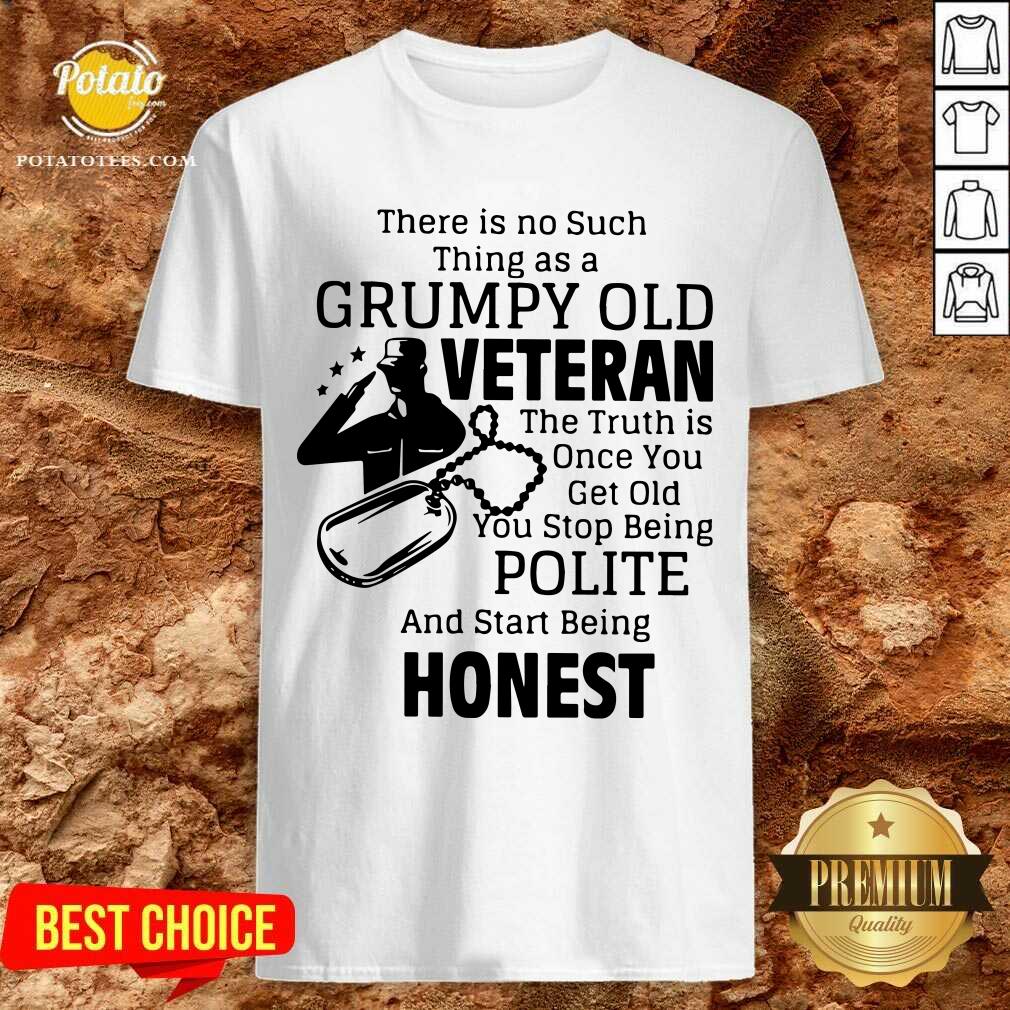 There Is No Such Thing As A Grumpy Old Veteran The Truth Is Once You Get Old You Stop Being Polite And Start Being Honest Shirt There Is No Such Thing As A Grumpy Old Veteran The Truth Is Once You Get Old You Stop Being Polite And Start Being Honest Shirt