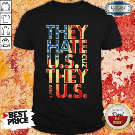 They Hate Us ‘Cuz They Ain’t Us Shirt