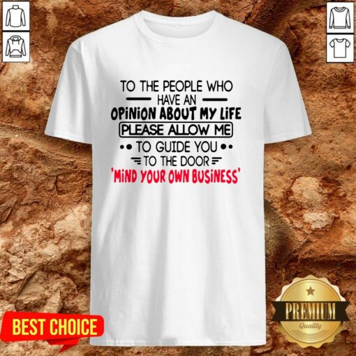 To The People Who Have An Opinion About My Life Please Allow Me To Guide You To The Door Shirt