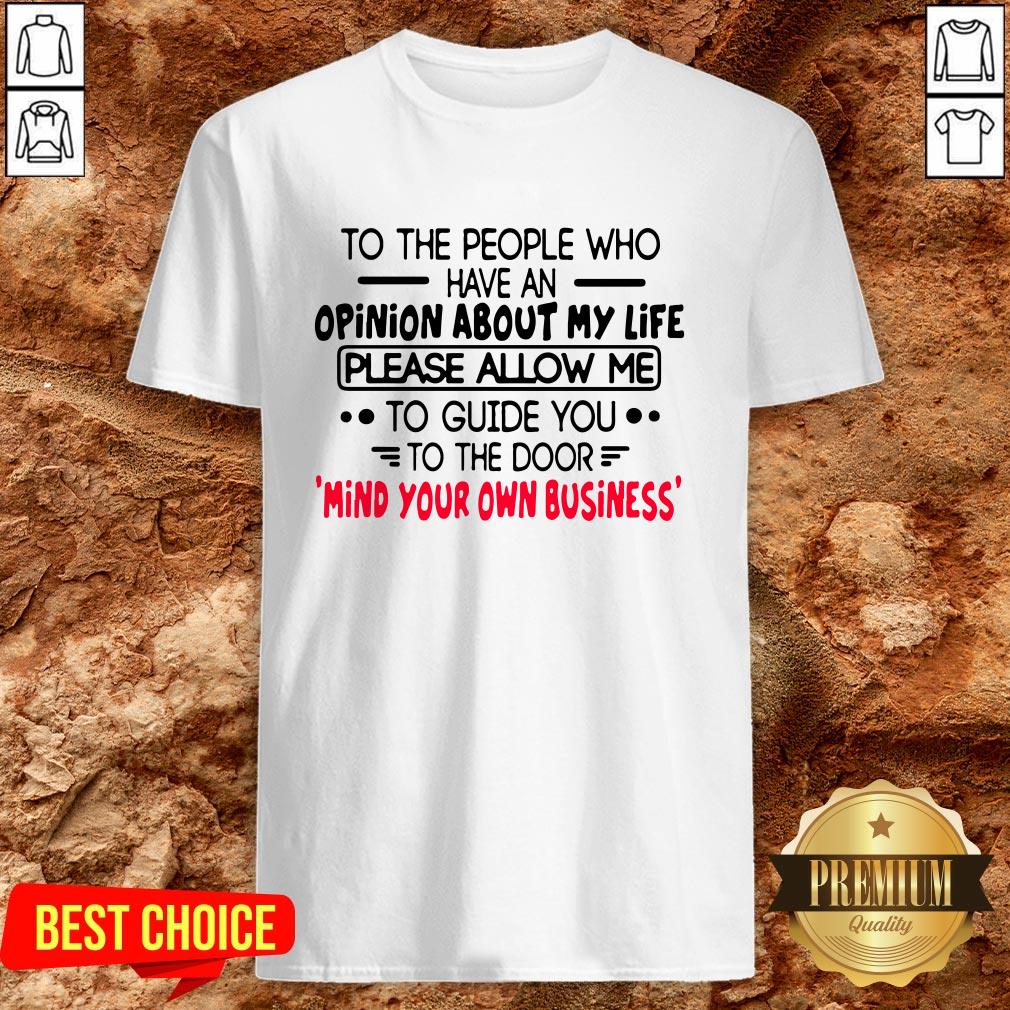 To The People Who Have An Opinion About My Life Please Allow Me To Guide You To The Door Shirt To The People Who Have An Opinion About My Life Please Allow Me To Guide You To The Door Shirt