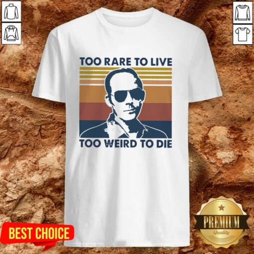 Too Rare To Live Too Weird To Die Shirt