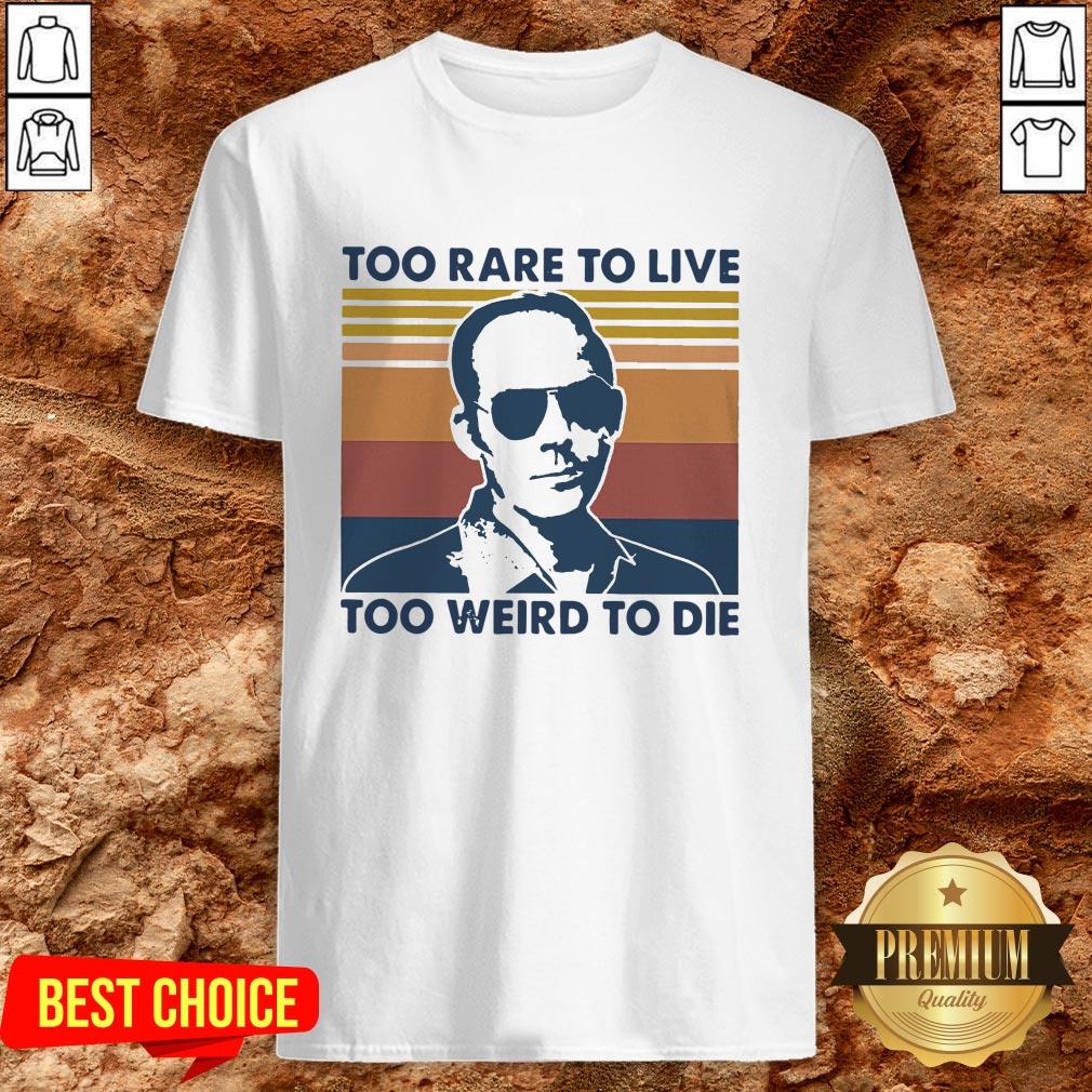 Too Rare To Live Too Weird To Die Shirt Too Rare To Live Too Weird To Die Shirt