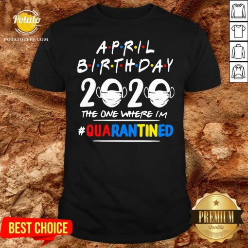 Top April Birthday 2020 The One Where Im Quarantined Shirt