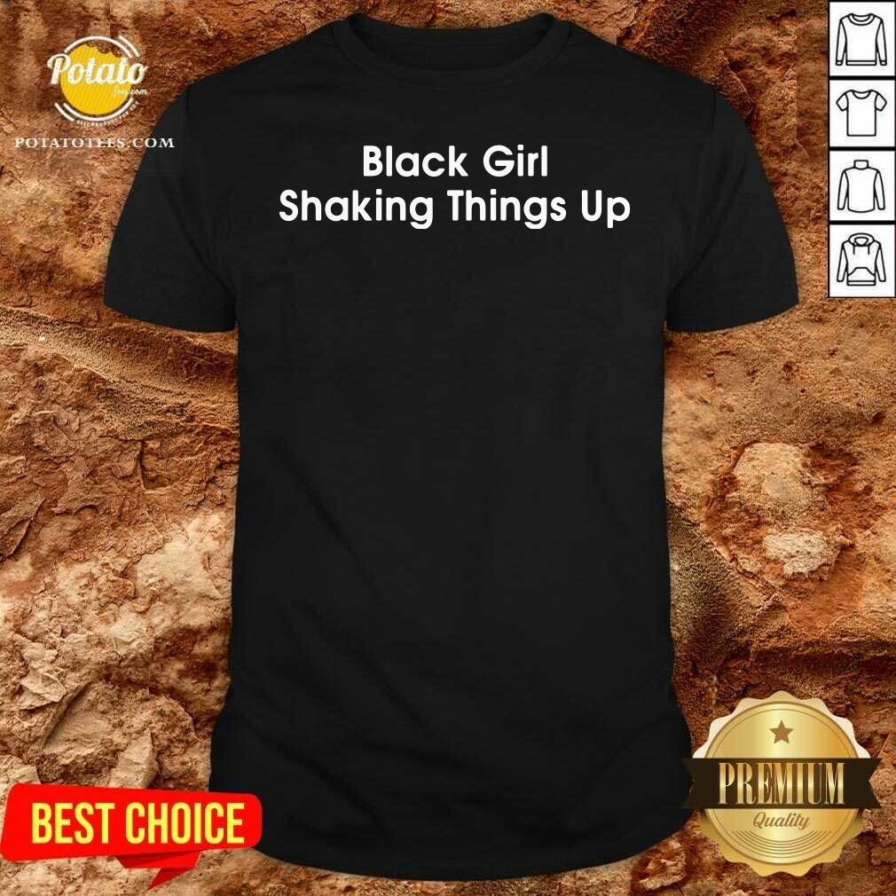 Top Black Girl Shaking Things Up Shirt Top Black Girl Shaking Things Up Shirt