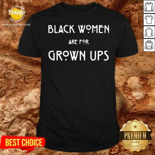 Top Black Women Are For Grown Ups Shirt