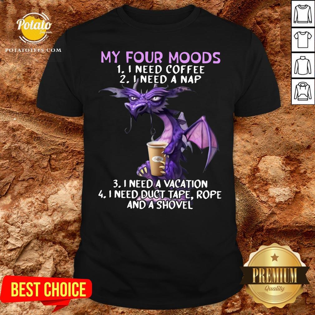 Top Dragon My Four Moods I Need Coffee I Need A Nap I Need A Vacation Shirt Top Dragon My Four Moods I Need Coffee I Need A Nap I Need A Vacation Shirt