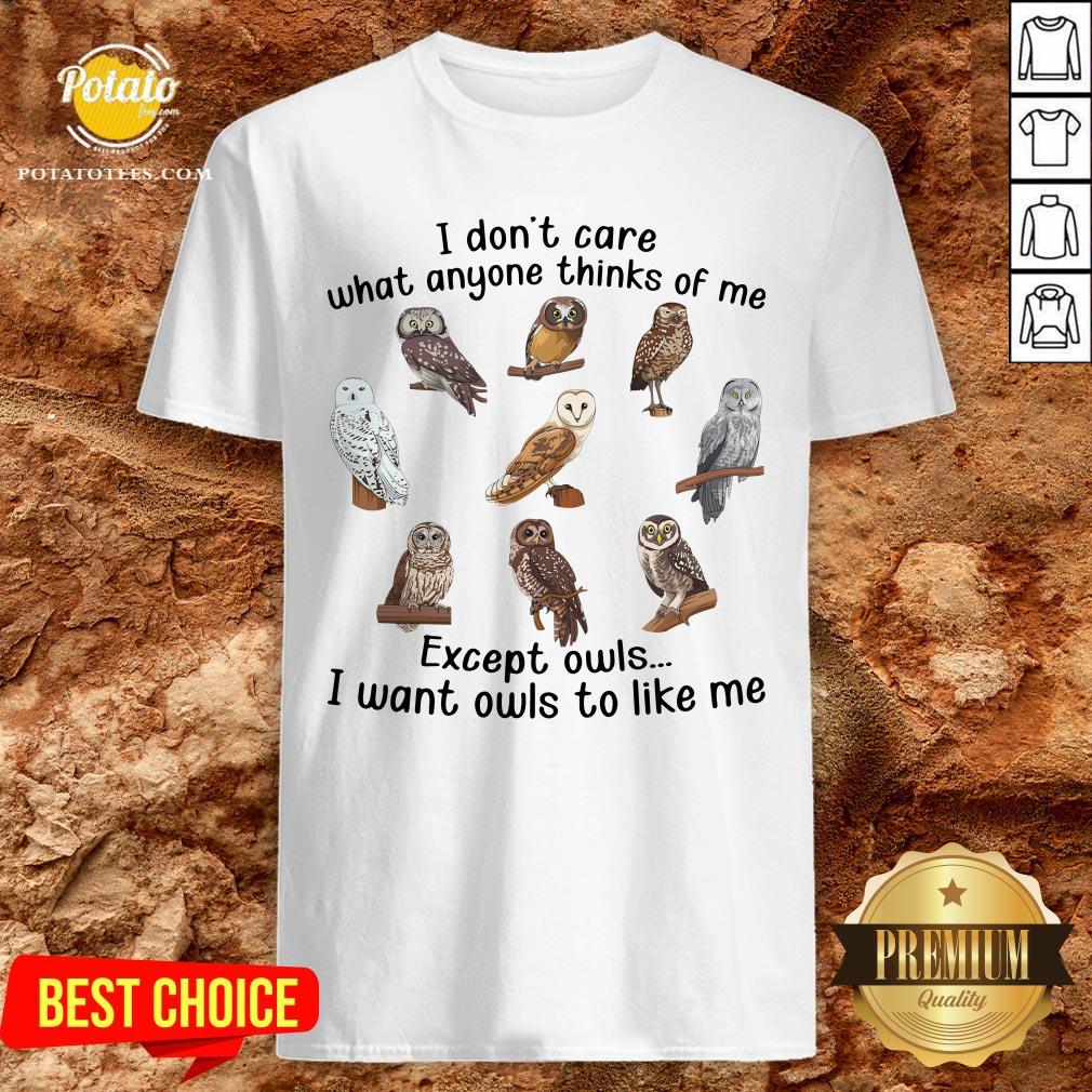 Top I Don’t Care What Anyone Thinks Of Me Except Owls I Want Owls To Like Me Shirt Top I Don’t Care What Anyone Thinks Of Me Except Owls I Want Owls To Like Me Shirt