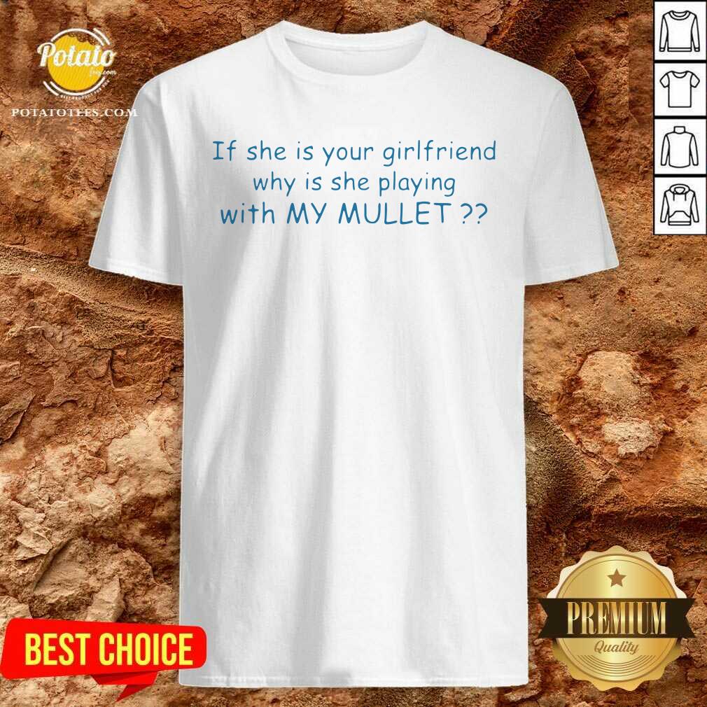 Top If She If Your Girlfriend Why Is She Playing With My Mullet Shirt Top If She If Your Girlfriend Why Is She Playing With My Mullet Shirt