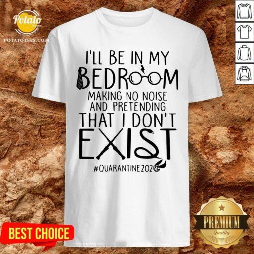 Top Ill Be In My Bedroom Making No Noise And Pretending That I Dont Exist Shirt