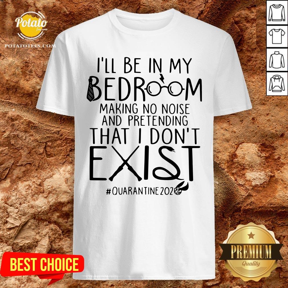 Top Ill Be In My Bedroom Making No Noise And Pretending That I Dont Exist Shirt Top Ill Be In My Bedroom Making No Noise And Pretending That I Dont Exist Shirt