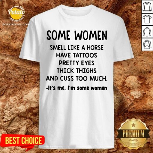 Top Some Women Smell Like A Horse Have Tattoos Pretty Eyes Thick Thighs And Cuss Too Much It’s Me I’m Some Women 2020 Shirt