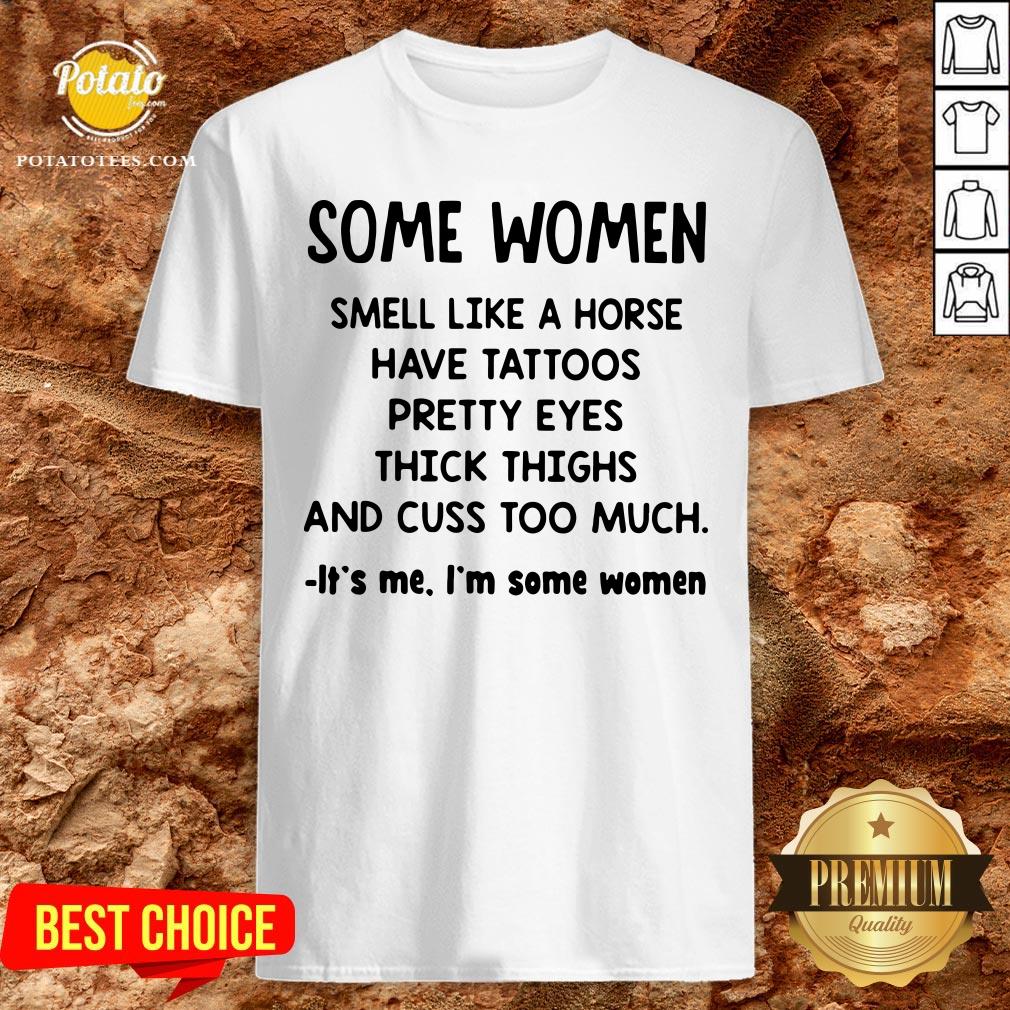 Top Some Women Smell Like A Horse Have Tattoos Pretty Eyes Thick Thighs And Cuss Too Much It’s Me I’m Some Women 2020 Shirt Top Some Women Smell Like A Horse Have Tattoos Pretty Eyes Thick Thighs And Cuss Too Much It’s Me I’m Some Women 2020 Shirt