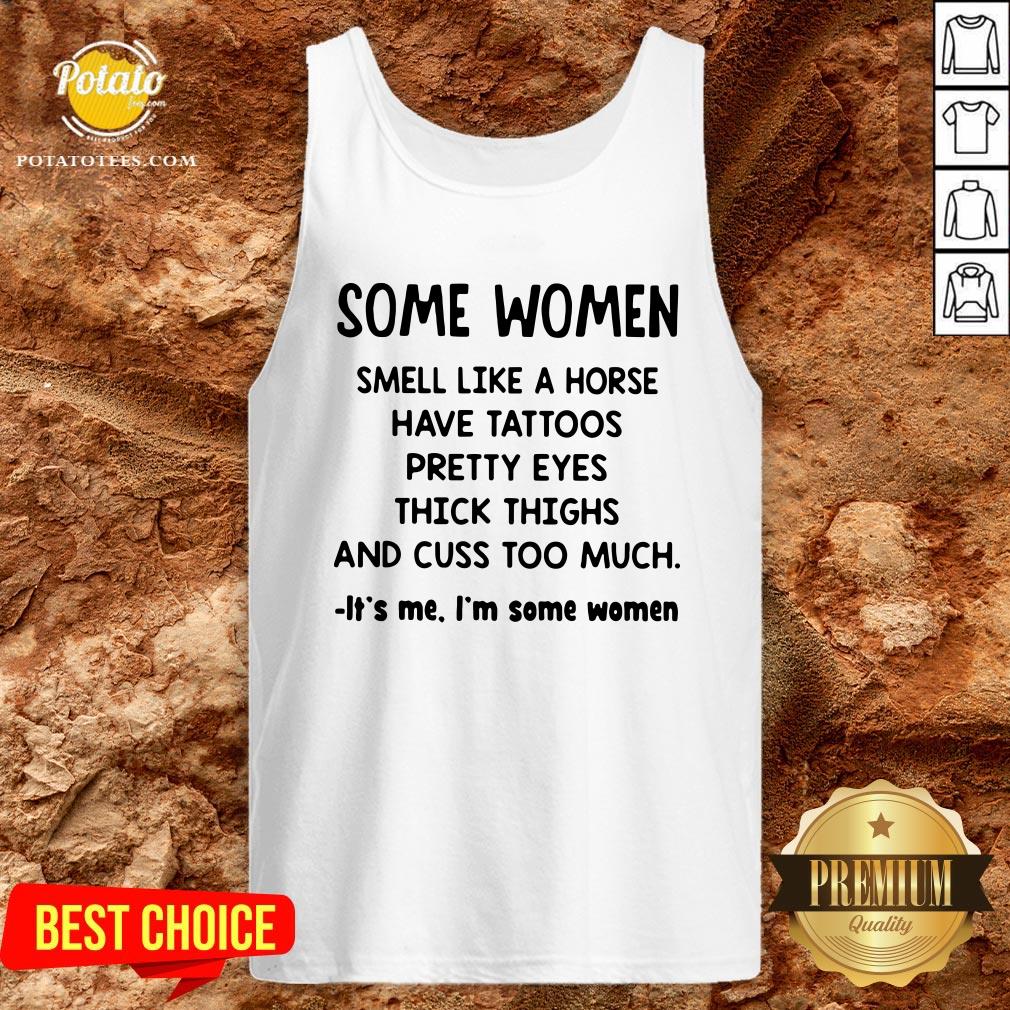 Top Some Women Smell Like A Horse Have Tattoos Pretty Eyes Thick Thighs And Cuss Too Much It’s Me I’m Some Women 2020 Shirt Top Some Women Smell Like A Horse Have Tattoos Pretty Eyes Thick Thighs And Cuss Too Much It’s Me I’m Some Women 2020 Shirt