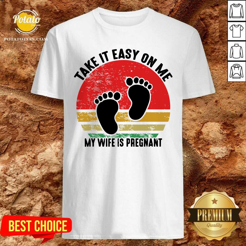 Top Take It Easy On Me My Wife Is Pregnant Retro Vintage New Dad Shirt Top Take It Easy On Me My Wife Is Pregnant Retro Vintage New Dad Shirt