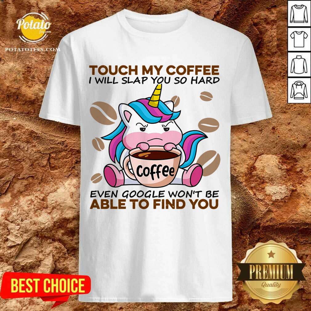Top Unicorn Touch My Coffee I Will Slap You So Hard Even Google Won’t Be Able To Find You Shirt Top Unicorn Touch My Coffee I Will Slap You So Hard Even Google Won’t Be Able To Find You Shirt