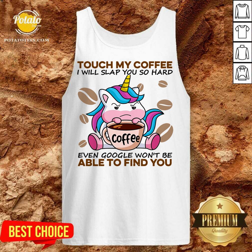 Top Unicorn Touch My Coffee I Will Slap You So Hard Even Google Won’t Be Able To Find You Shirt Top Unicorn Touch My Coffee I Will Slap You So Hard Even Google Won’t Be Able To Find You Shirt