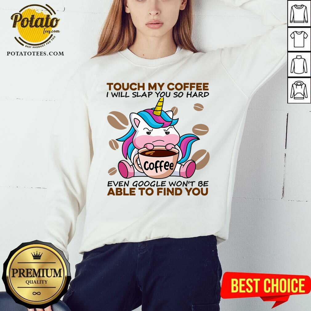 Top Unicorn Touch My Coffee I Will Slap You So Hard Even Google Won’t Be Able To Find You Shirt Top Unicorn Touch My Coffee I Will Slap You So Hard Even Google Won’t Be Able To Find You Shirt
