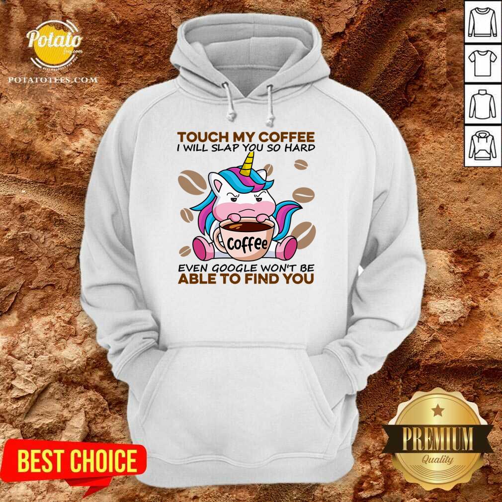 Top Unicorn Touch My Coffee I Will Slap You So Hard Even Google Won’t Be Able To Find You Shirt Top Unicorn Touch My Coffee I Will Slap You So Hard Even Google Won’t Be Able To Find You Shirt
