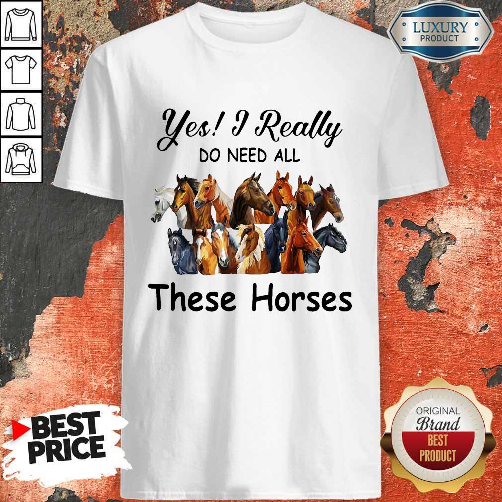 Top Yes I Really Do Need All These Horses Shirt Top Yes I Really Do Need All These Horses Shirt