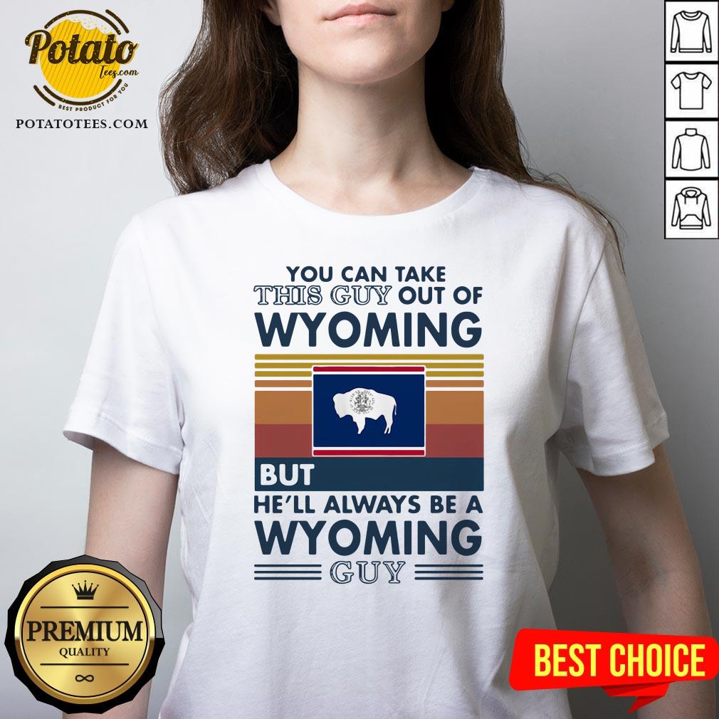 Top You Can Take This Guy Out Of Wyoming But He’ll Always Be A Wyoming Guy Vintage Retro Shirt Top You Can Take This Guy Out Of Wyoming But He’ll Always Be A Wyoming Guy Vintage Retro Shirt