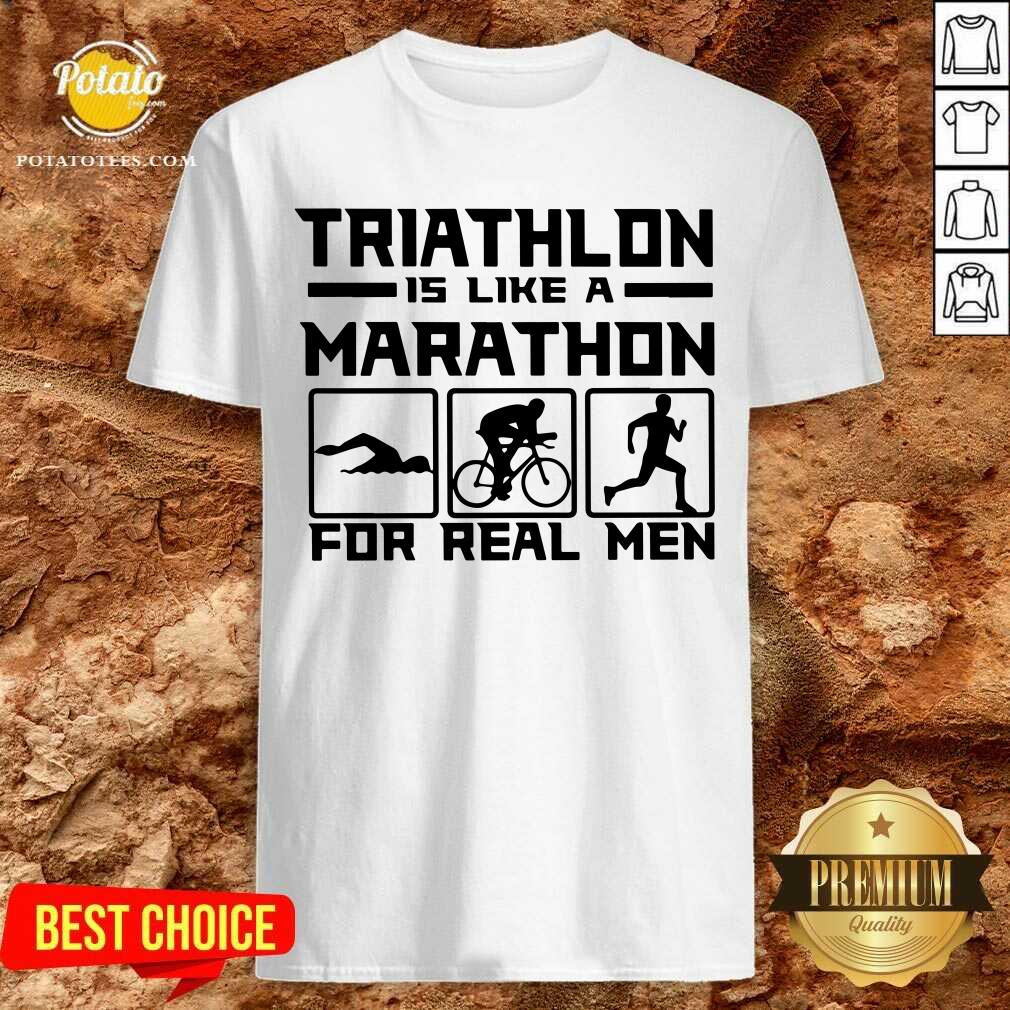 Triathlon Is Like A Marathon For Real Men Premium Fit Mens Shirt Triathlon Is Like A Marathon For Real Men Premium Fit Mens Shirt