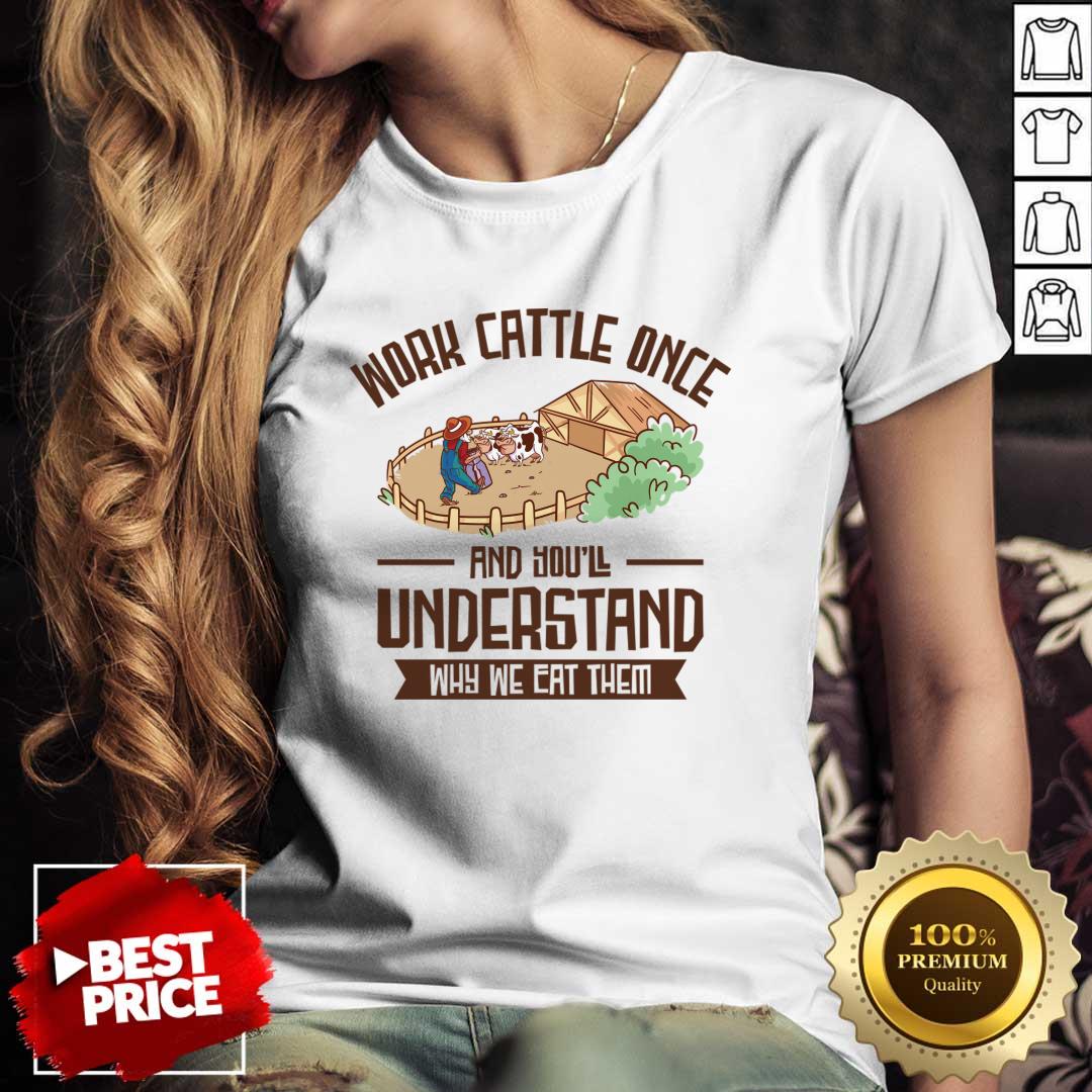 Work Cattle Once And You'll Understand Why We Eat Them Shirt Work Cattle Once And You'll Understand Why We Eat Them Shirt