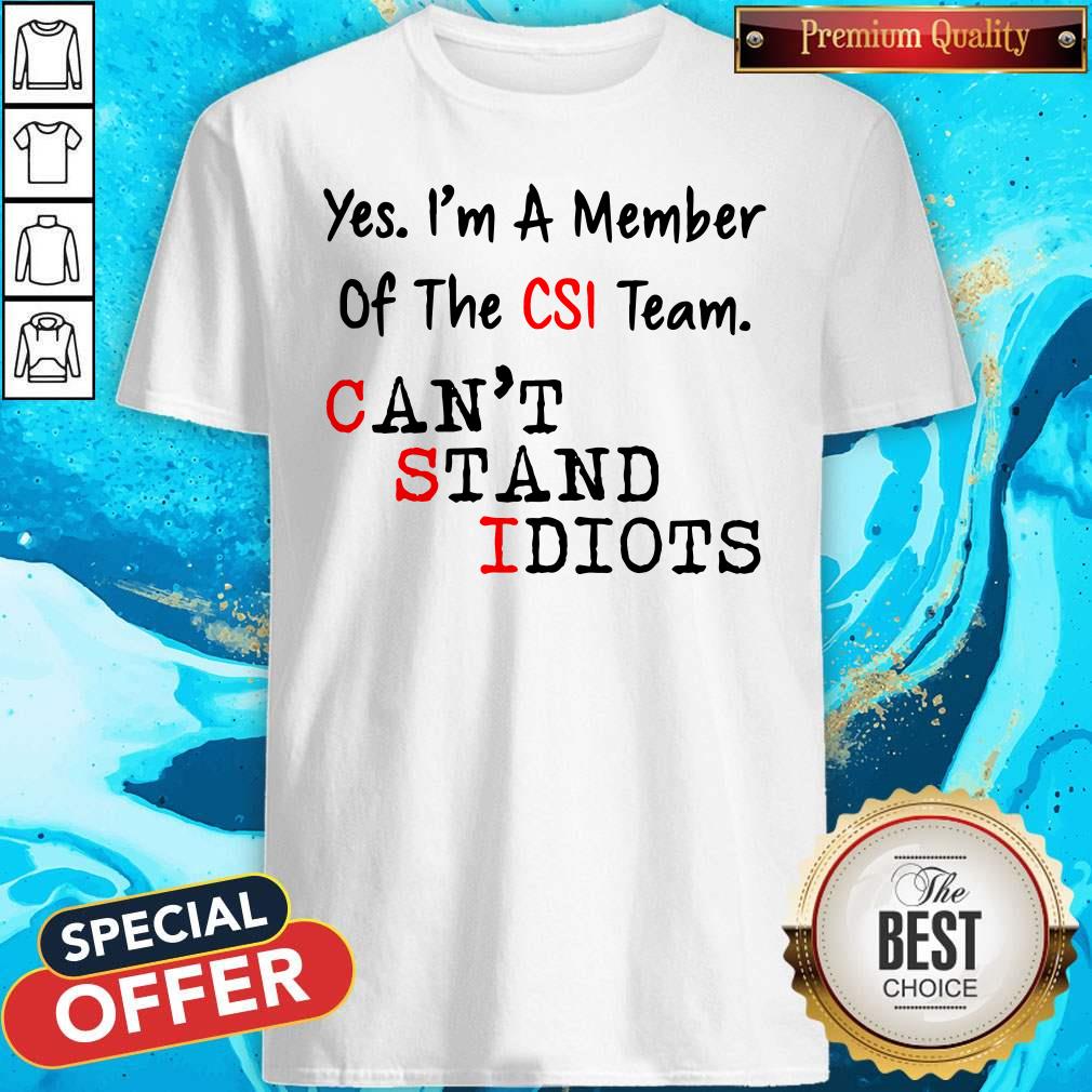 Yes I’m A Member Of The CSI Team Can’t Stand Idiots Shirt Yes I’m A Member Of The CSI Team Can’t Stand Idiots Shirt