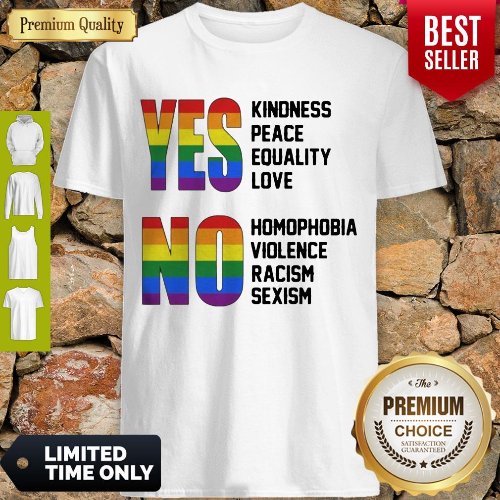 Yes Kindness Peace Equality Love No Homophobia Violence Racism Sexism Lgbt Shirt Yes Kindness Peace Equality Love No Homophobia Violence Racism Sexism Lgbt Shirt