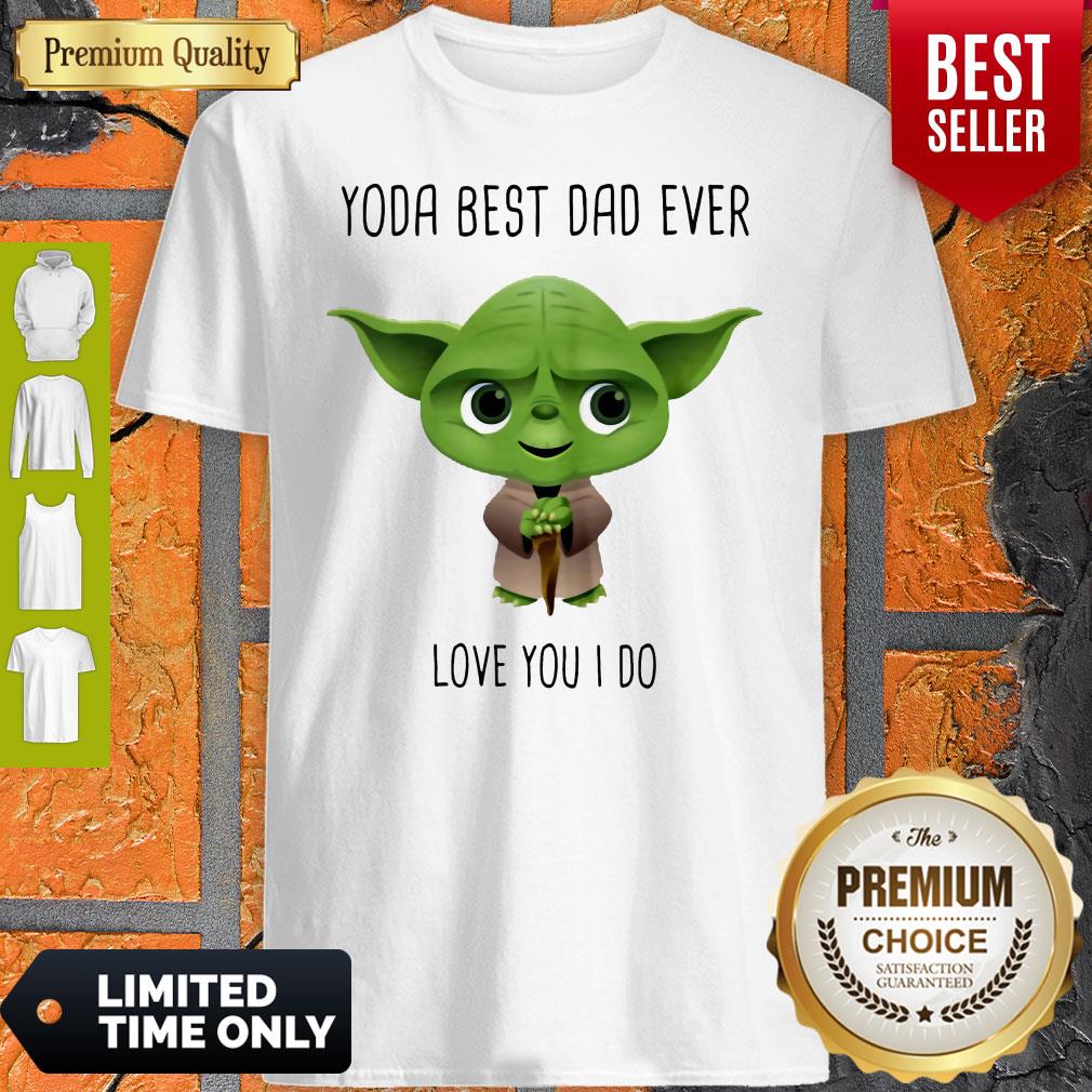 Yoda Best Dad Ever Love You I Do Shirt Yoda Best Dad Ever Love You I Do Shirt