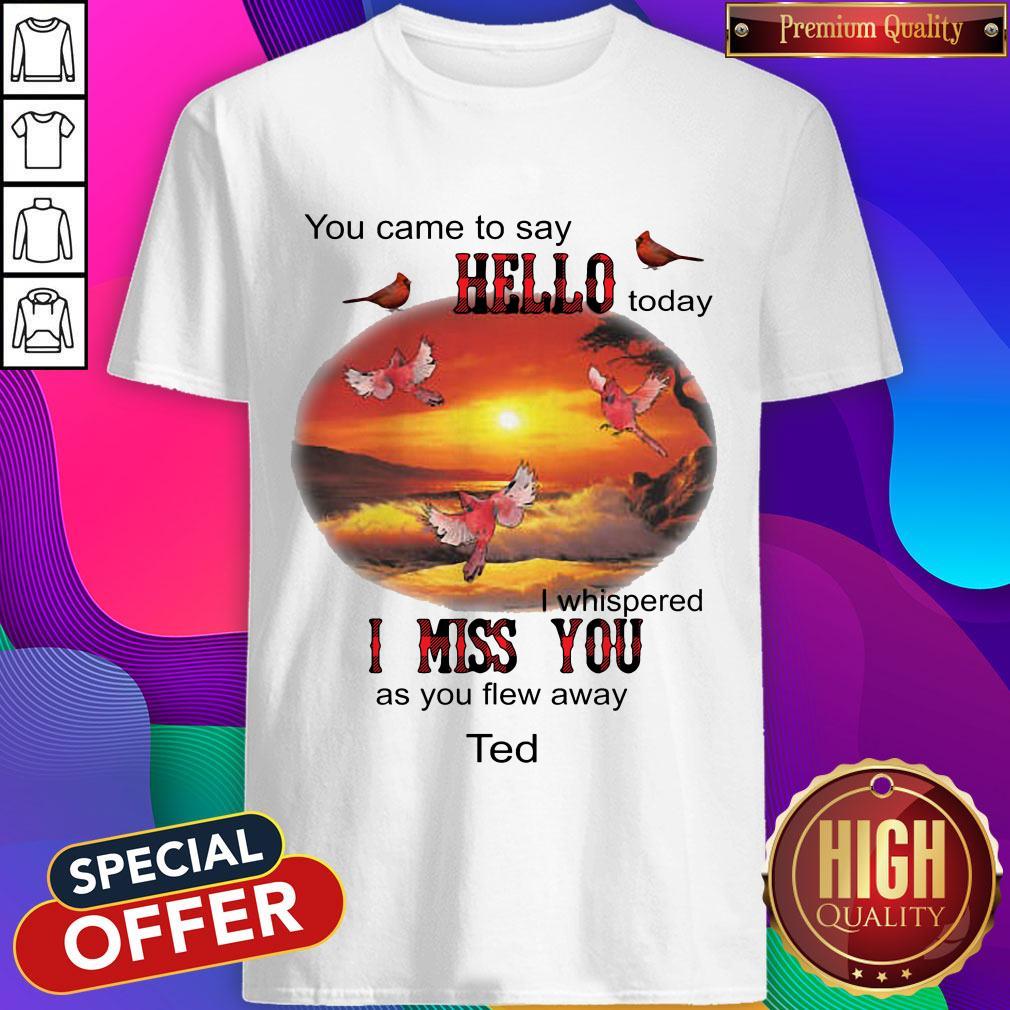 You Came To Say Hello Today I Whispered I Miss You As You Flew Away Ted Shirt You Came To Say Hello Today I Whispered I Miss You As You Flew Away Ted Shirt