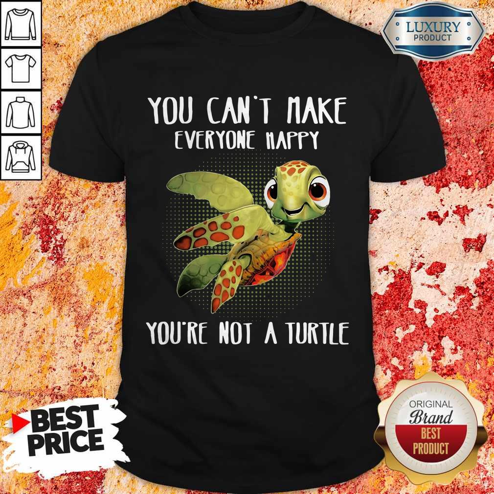 You Can Make Everyone Happy You're Not A Turtle Shirt You Can Make Everyone Happy You're Not A Turtle Shirt