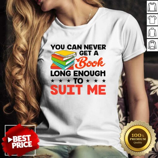 You Can Never Get A Book Long Enough To Suit Me Shirt