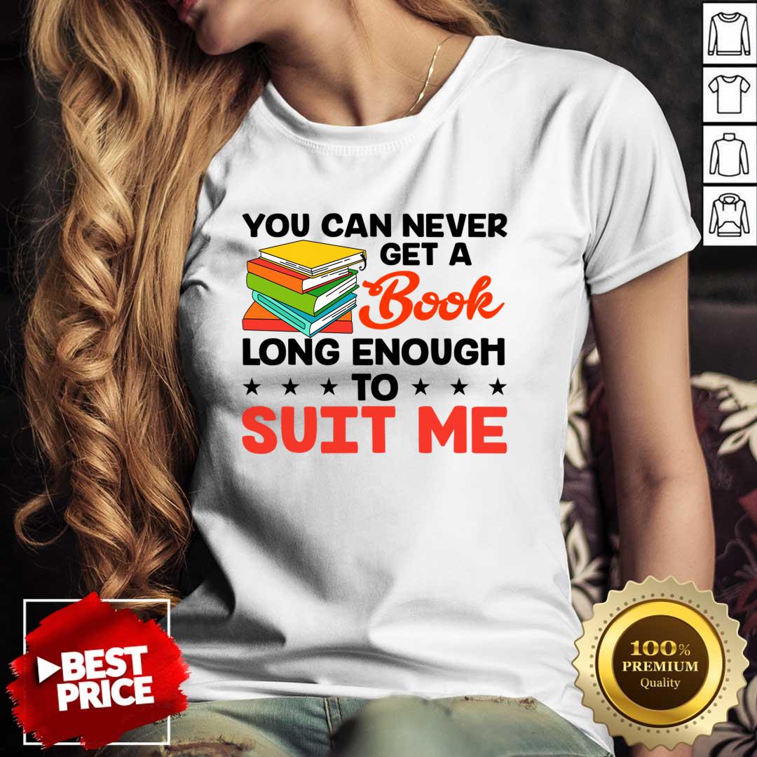 You Can Never Get A Book Long Enough To Suit Me Shirt You Can Never Get A Book Long Enough To Suit Me Shirt