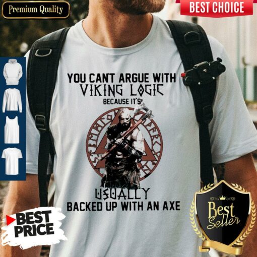You Can’t Argue With Viking Logic Because It’s Usually Backed Up With An Axe Shirt