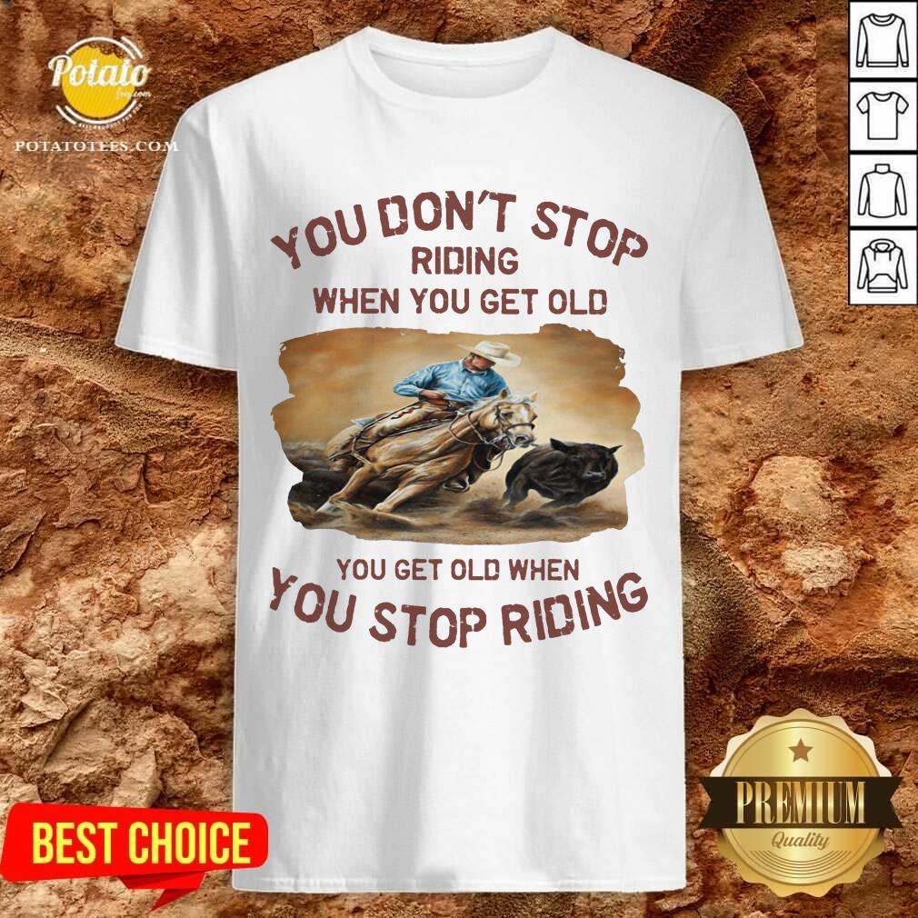 You Don't Stop Riding When You Get Old Shirt You Don't Stop Riding When You Get Old Shirt