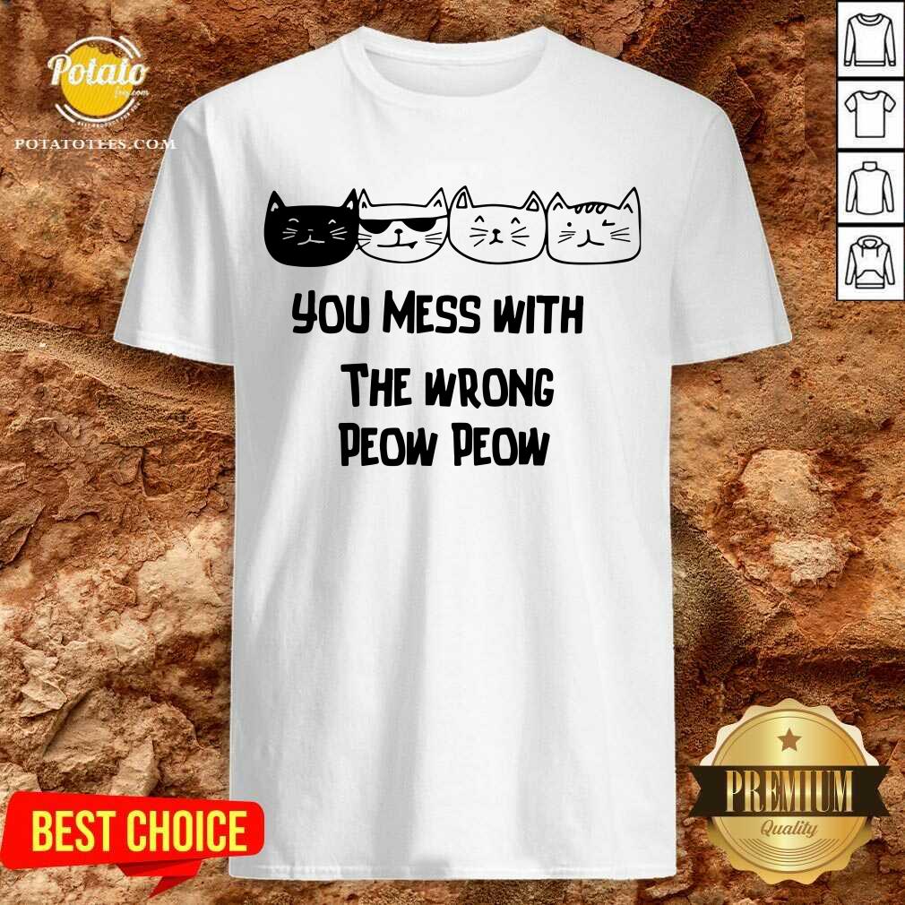 You Mess With The Wrong Peow Peow Cat Shirt You Mess With The Wrong Peow Peow Cat Shirt