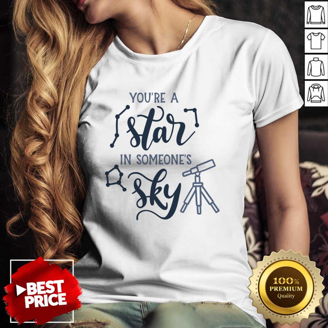 You're A Has In Someone's Sky Shirt You're A Has In Someone's Sky Shirt