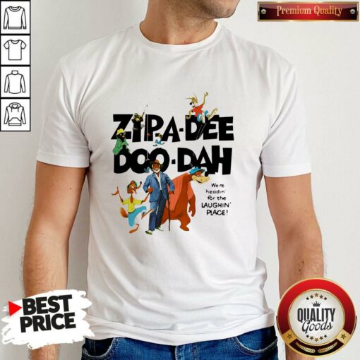 Zipa Dee Doo Dah We’re Headin For The Laughin Place Shirt