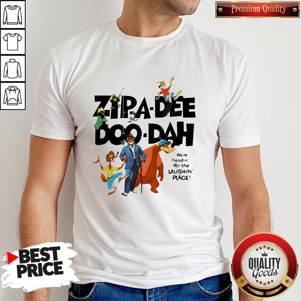 Zipa Dee Doo Dah We’re Headin For The Laughin Place Shirt Zipa Dee Doo Dah We’re Headin For The Laughin Place Shirt
