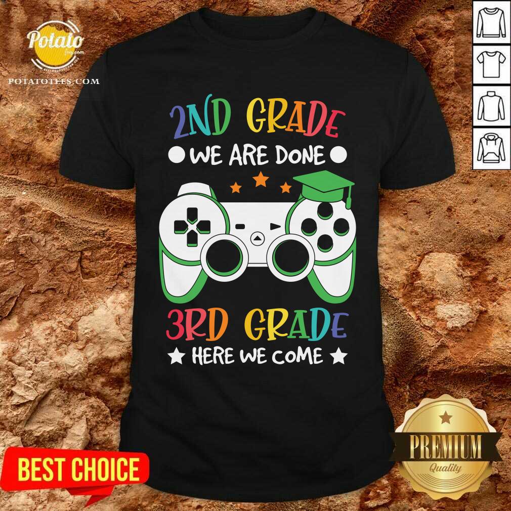 2nd Grade We Are Done 3rd Grade Here We Come Shirt 2nd Grade We Are Done 3rd Grade Here We Come Shirt