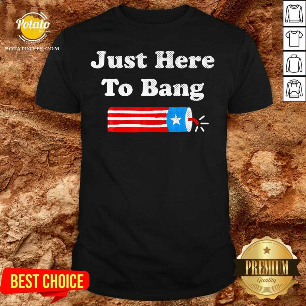 4th Of July 2021 Just Here To Bang Us 2021 Shirt 4th Of July 2021 Just Here To Bang Us 2021 Shirt