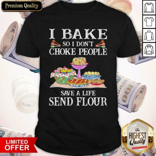 A Bake So I Don’t Choke People Save A Life Send Flour Shirt