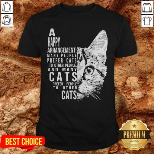 A Happy Arrangement Many People Prefer Cats To Other People And Many Cats Prefer People To Other Cats Shirt