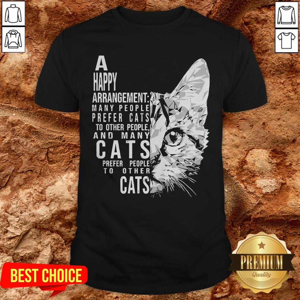 A Happy Arrangement Many People Prefer Cats To Other People And Many Cats Prefer People To Other Cats Shirt A Happy Arrangement Many People Prefer Cats To Other People And Many Cats Prefer People To Other Cats Shirt