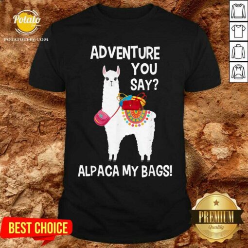 Adventure You Say Alpaca My Bags Shirt