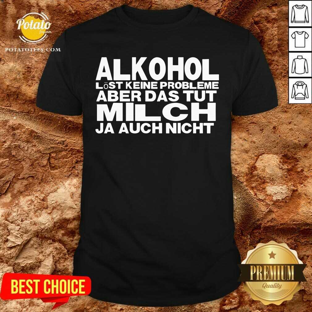Alkohol Aber Das Tut Milch Ja Auch Nicht Shirt Alkohol Aber Das Tut Milch Ja Auch Nicht Shirt