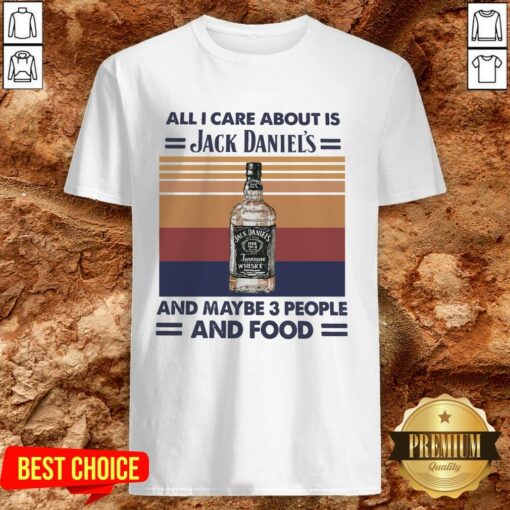All I Care About Is Jack Daniel’s And Maybe 3 People And Food Vintage Shirt