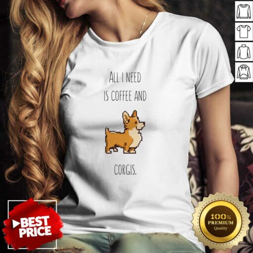 All I Need Is Coffee And Corgis Shirt