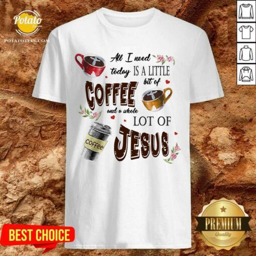 All I Need Today Is Coffee And A Jesus Shirt